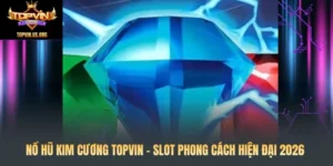 Nổ Hũ Kim Cương Topvin – Slot Phong Cách Hiện Đại 2026