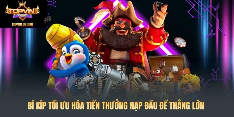 Bí kíp tối ưu hóa tiền thưởng nạp đầu để thắng lớn