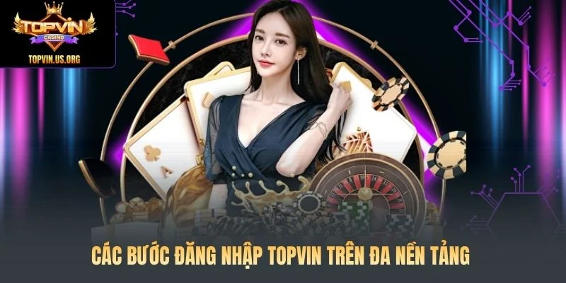 Các bước đăng nhập Topvin trên đa nền tảng