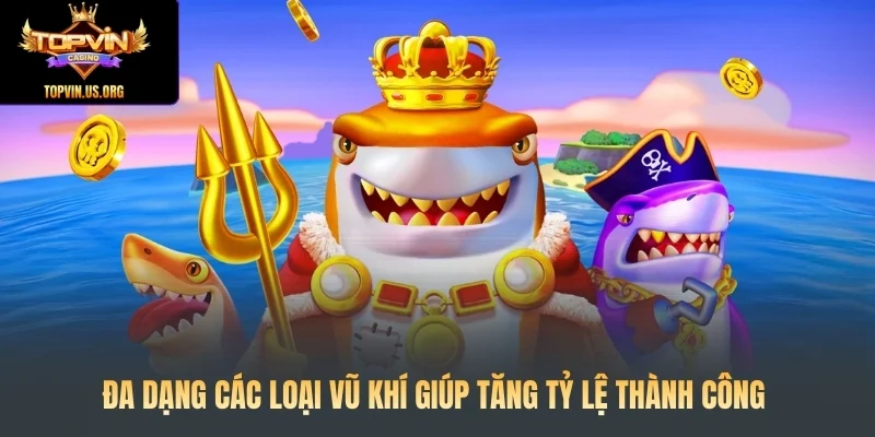 Đa dạng các loại vũ khí giúp tăng tỷ lệ thành công