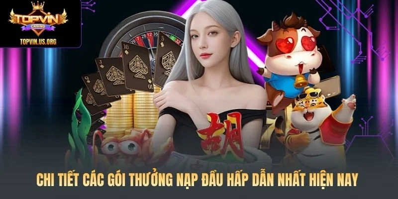 Chi tiết các gói thưởng nạp đầu hấp dẫn nhất hiện nay