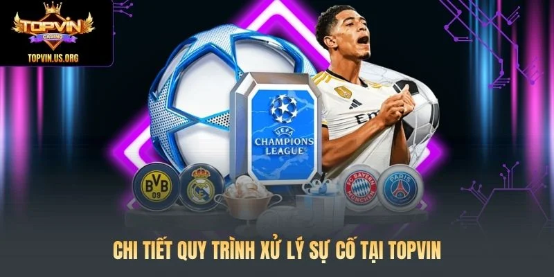 Chi tiết quy trình xử lý sự cố tại Topvin