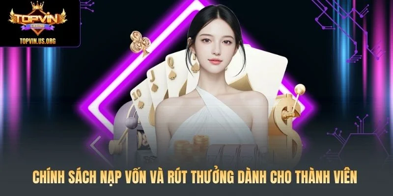 Chính sách nạp vốn và rút thưởng dành cho thành viên
