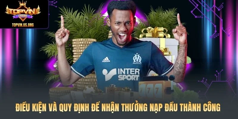 Điều kiện và quy định để nhận thưởng nạp đầu thành công