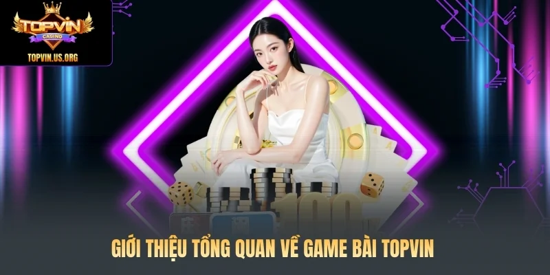 Giới thiệu tổng quan về game bài Topvin