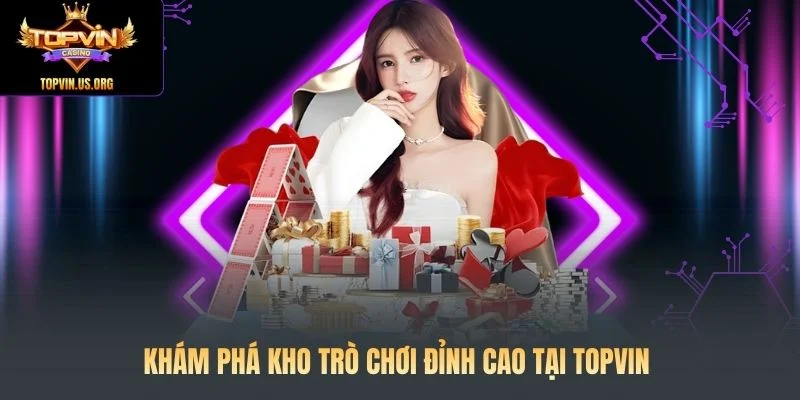 Khám phá kho trò chơi đỉnh cao tại Topvin