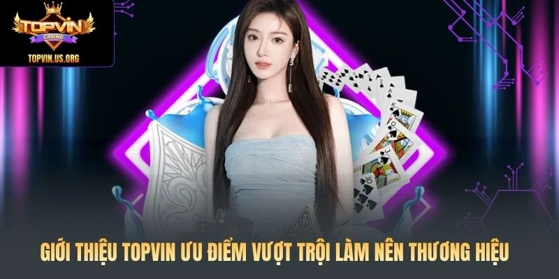 Giới Thiệu Topvin ưu điểm vượt trội làm nên thương hiệu 