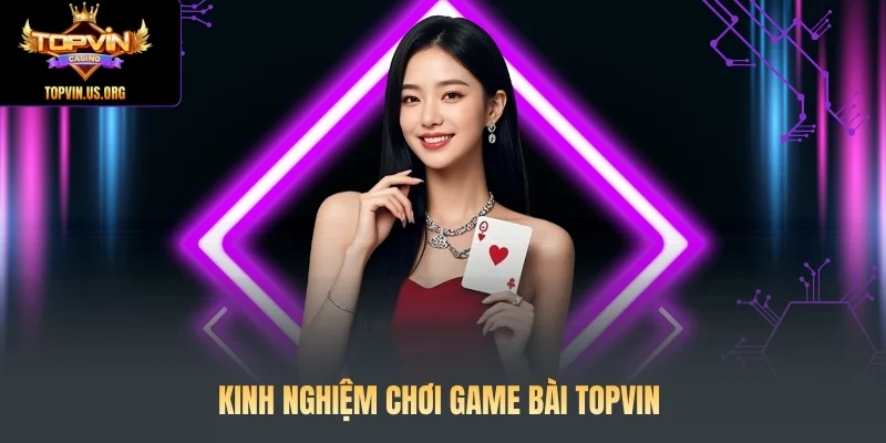 Kinh nghiệm chơi game bài Topvin