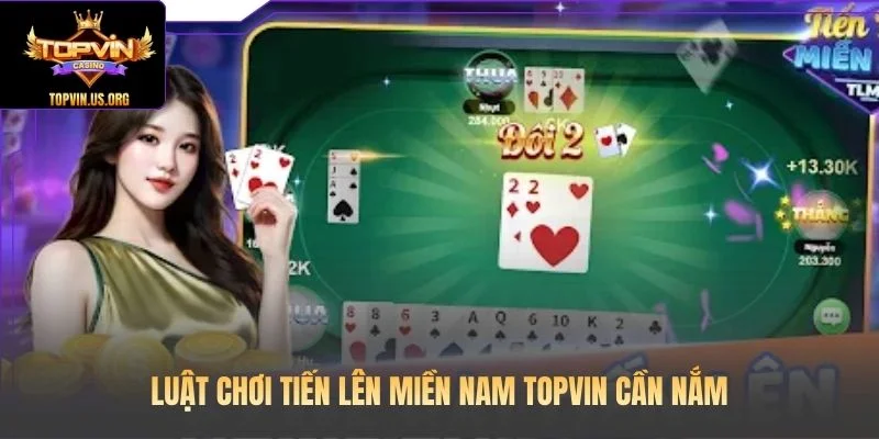 Luật chơi Tiến Lên Miền Nam Topvin cần nắm