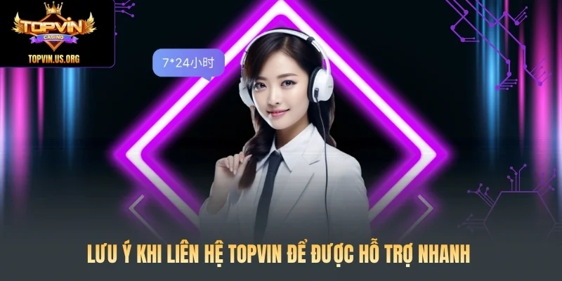 Lưu ý khi liên hệ Topvin để được hỗ trợ nhanh