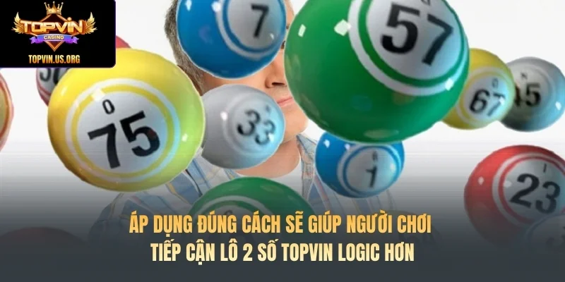 Áp dụng đúng cách sẽ giúp người chơi tiếp cận lô 2 số Topvin logic hơn