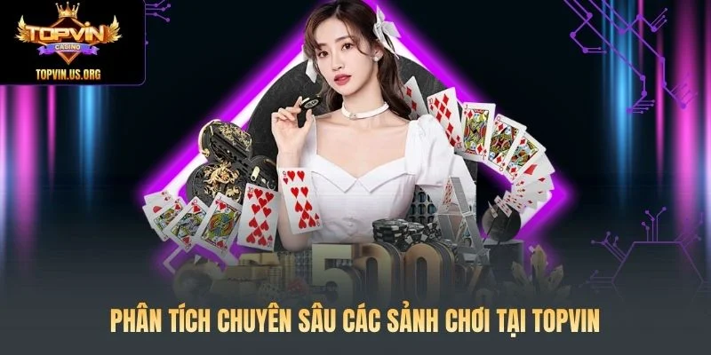 Phân tích chuyên sâu các sảnh chơi tại Topvin