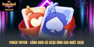 Poker Topvin - Sảnh Chơi Cá Cược Đỉnh Cao Nhất 2026
