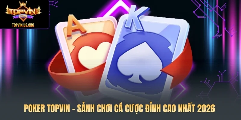 Poker Topvin - Sảnh Chơi Cá Cược Đỉnh Cao Nhất 2026