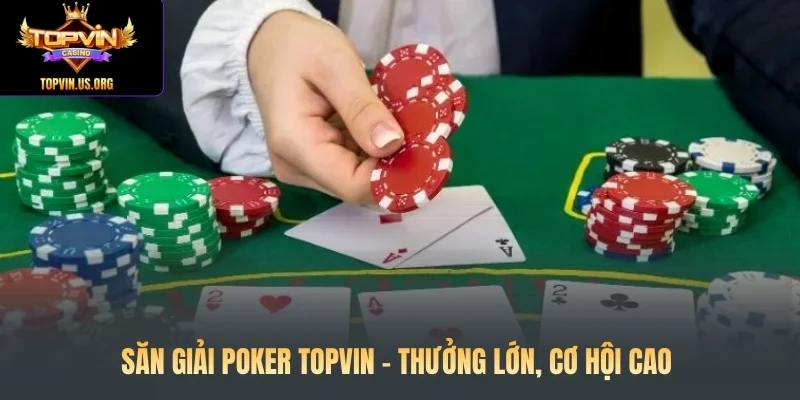 Săn giải Poker Topvin - Thưởng lớn, cơ hội cao