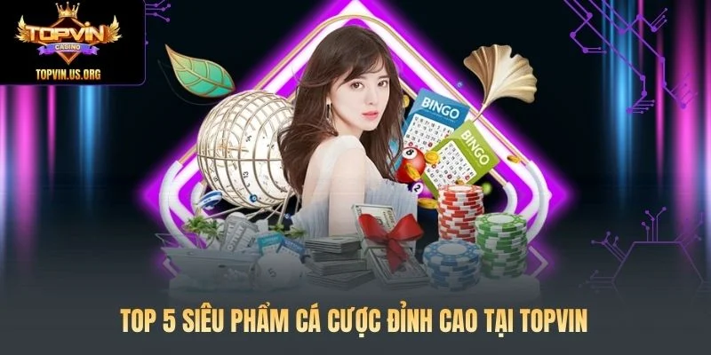Top 5 siêu phẩm cá cược đỉnh cao tại Topvin