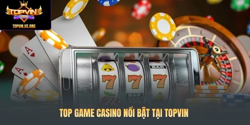 Top game casino nổi bật tại Topvin