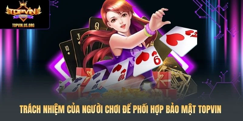 Trách nhiệm của người chơi để phối hợp bảo mật Topvin